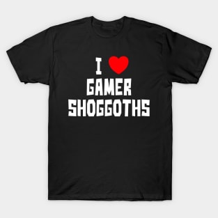 I Love Gamer Shoggoths (WT) T-Shirt